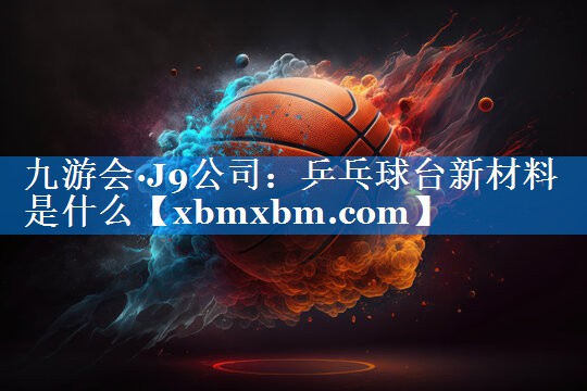 乒乓球台新材料是什么